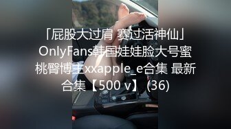 「屁股大过肩 赛过活神仙」OnlyFans韩国娃娃脸大号蜜桃臀博主xxapple_e合集 最新合集【500 v】 (36)