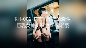 KH-001-正宫与小三的激斗.巨乳女神交织激斗-孟若羽