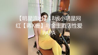 【明星流出】18线小明星网红【蒋X珊】与金主酒店性爱PAPA