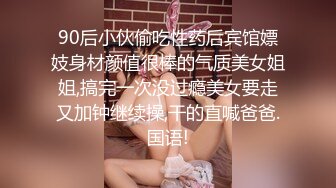 90后小伙偷吃性药后宾馆嫖妓身材颜值很棒的气质美女姐姐,搞完一次没过瘾美女要走又加钟继续操,干的直喊爸爸.国语!