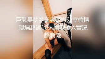 巨乳吴梦梦在老闆辦公室偷情,現場超過10人圍觀插入實況超刺激