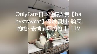 OnlyFans日本性瘾人妻【babystraycat】深喉颜射~骑乘啪啪~表情崩坏啪啪【111V】 (37)