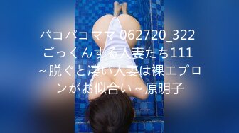 パコパコママ 062720_322 ごっくんする人妻たち111 ～脱ぐと凄い人妻は裸エプロンがお似合い～原明子