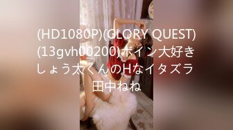 (HD1080P)(GLORY QUEST)(13gvh00200)ボイン大好きしょう太くんのHなイタズラ 田中ねね