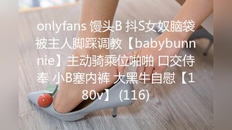 onlyfans 馒头B 抖S女奴脑袋被主人脚踩调教【babybunnnie】主动骑乘位啪啪 口交侍奉 小B塞内裤 大黑牛自慰【180v】 (116)