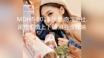 MDHT-0013.徐蕾.奇淫旅社.闺蜜偷情上下舖.麻豆传媒映画