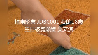 精東影業 JDBC001 我的18歲生日破處願望 吳文淇