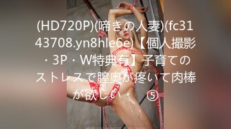 (HD720P)(啼きの人妻)(fc3143708.yn8hle6e)【個人撮影・3P・W特典有】子育てのストレスで膣奥が疼いて肉棒が欲しい・　⑤